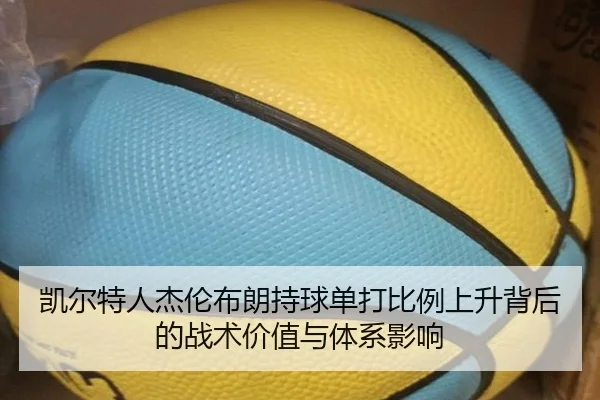 凯尔特人杰伦布朗持球单打比例上升背后的战术价值与体系影响