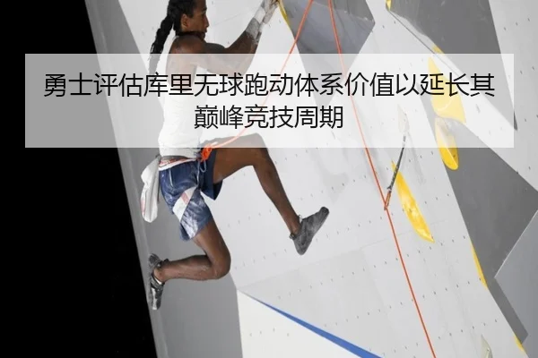 勇士评估库里无球跑动体系价值以延长其巅峰竞技周期