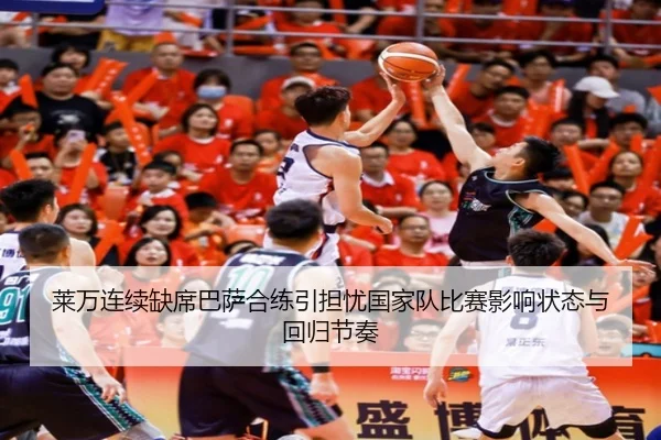 莱万连续缺席巴萨合练引担忧国家队比赛影响状态与回归节奏